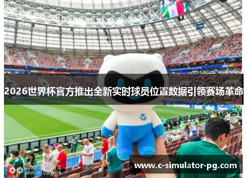 2026世界杯官方推出全新实时球员位置数据引领赛场革命 2026世界杯官方推出全新实时球员位置数据引领赛场革命