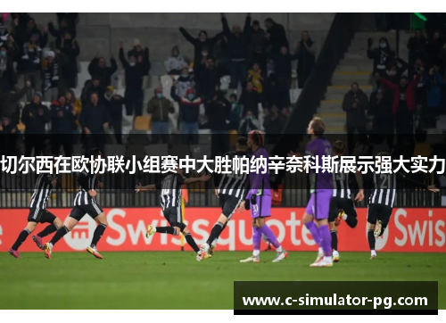 切尔西在欧协联小组赛中大胜帕纳辛奈科斯展示强大实力