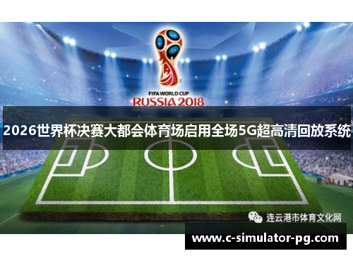 2026世界杯决赛大都会体育场启用全场5G超高清回放系统